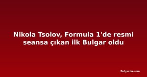 Nikola Tsolov, Formula 1'de resmi seansa çıkan ilk Bulgar oldu