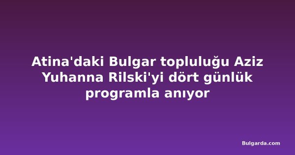 Atina'daki Bulgar topluluğu Aziz Yuhanna Rilski'yi dört günlük programla anıyor