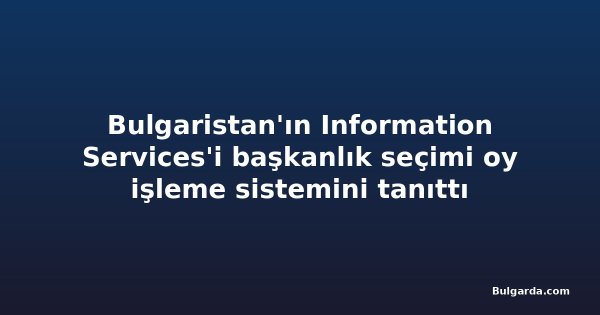 Bulgaristan'ın Information Services'i başkanlık seçimi oy işleme sistemini tanıttı