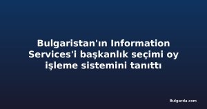 Bulgaristan'ın Information Services'i başkanlık seçimi oy işleme sistemini tanıttı