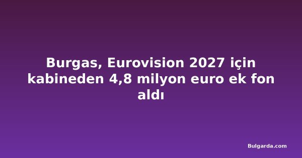 Burgas, Eurovision 2027 için kabineden 4,8 milyon euro ek fon aldı