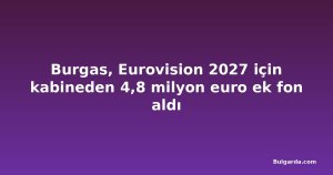Burgas, Eurovision 2027 için kabineden 4,8 milyon euro ek fon aldı