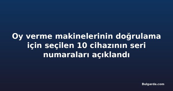 Oy verme makinelerinin doğrulama için seçilen 10 cihazının seri numaraları açıklandı