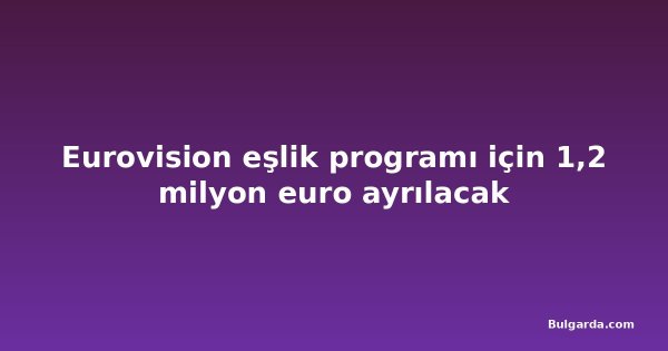 Eurovision eşlik programı için 1,2 milyon euro ayrılacak