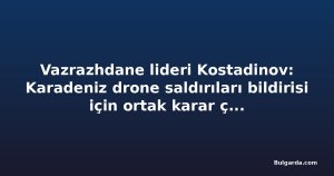 Vazrazhdane lideri Kostadinov: Karadeniz drone saldırıları bildirisi için ortak karar çıkmadı
