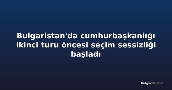 Bulgaristan'da cumhurbaşkanlığı ikinci turu öncesi seçim sessizliği başladı