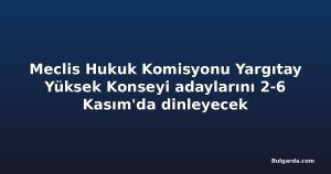 Meclis Hukuk Komisyonu Yargıtay Yüksek Konseyi adaylarını 2-6 Kasım'da dinleyecek