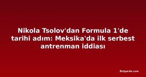 Nikola Tsolov'dan Formula 1'de tarihi adım: Meksika'da ilk serbest antrenman iddiası