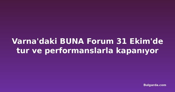 Varna'daki BUNA Forum 31 Ekim'de tur ve performanslarla kapanıyor