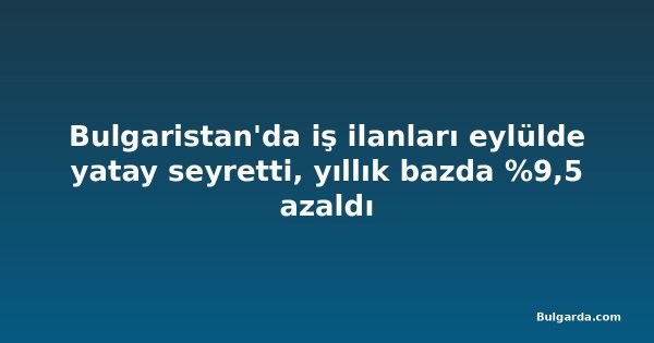 Bulgaristan'da iş ilanları eylülde yatay seyretti, yıllık bazda %9,5 azaldı