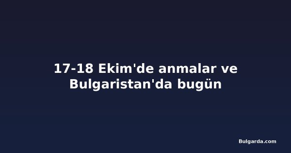 17-18 Ekim'de anmalar ve Bulgaristan'da bugün