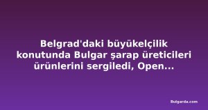 Belgrad'daki büyükelçilik konutunda Bulgar şarap üreticileri ürünlerini sergiledi, Open Balkan Wine Vision öncesi