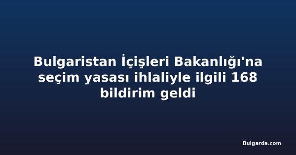 Bulgaristan İçişleri Bakanlığı'na seçim yasası ihlaliyle ilgili 168 bildirim geldi