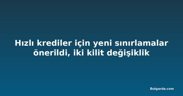 Hızlı krediler için yeni sınırlamalar önerildi, iki kilit değişiklik