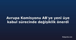 Avrupa Komisyonu AB'ye yeni üye kabul sürecinde değişiklik önerdi