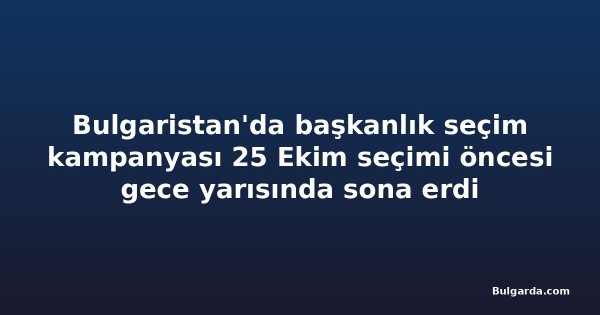 Bulgaristan'da başkanlık seçim kampanyası 25 Ekim seçimi öncesi gece yarısında sona erdi