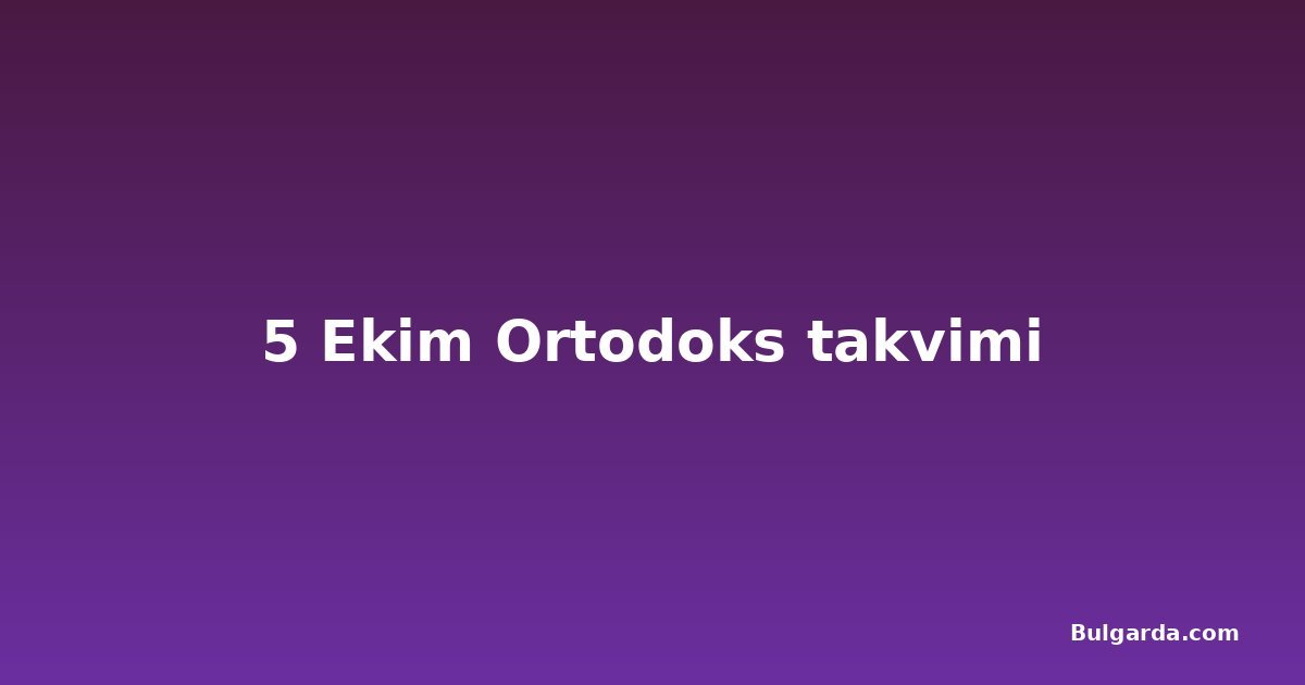 5 Ekim Ortodoks takvimi