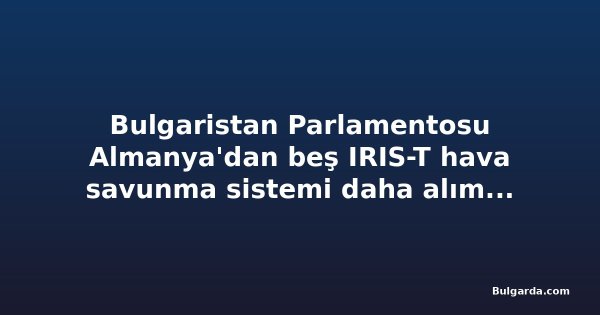 Bulgaristan Parlamentosu Almanya'dan beş IRIS-T hava savunma sistemi daha alımına onay verdi