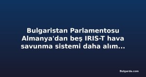 Bulgaristan Parlamentosu Almanya'dan beş IRIS-T hava savunma sistemi daha alımına onay verdi