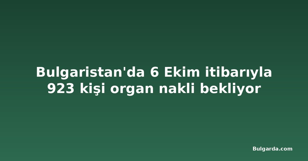 Bulgaristan'da 6 Ekim itibarıyla 923 kişi organ nakli bekliyor